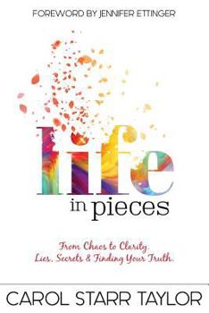 Paperback Life in Pieces: From Chaos to Clarity. Lies, Secrets & Finding Your Truth. Book