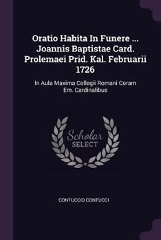 Paperback Oratio Habita In Funere ... Joannis Baptistae Card. Prolemaei Prid. Kal. Februarii 1726: In Aula Maxima Collegii Romani Coram Em. Cardinalibus Book