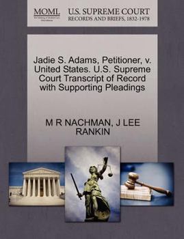 Jadie S. Adams, Petitioner, v. United States. U.S. Supreme Court Transcript of Record with Supporting Pleadings