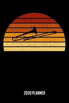 2020 Planner: Vintage Sunset Trombone Weekly & Monthly Planner 2020 - 52 Week Calendar 6 x 9 Organizer - Gift For Trombone Players And Trombone Lovers