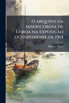 Paperback O arquivo da misericordia de Lisboa na Exposição Olissiponense de 1914 [Portuguese] Book