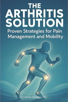 The Arthritis Solution:: Proven Strategies for Pain Management and Mobility