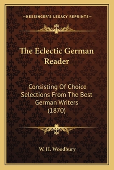 Paperback The Eclectic German Reader: Consisting Of Choice Selections From The Best German Writers (1870) Book