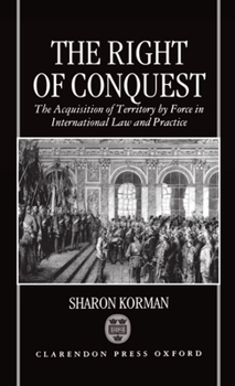 Hardcover The Right of Conquest: The Acquisition of Territory by Force in International Law and Practice Book