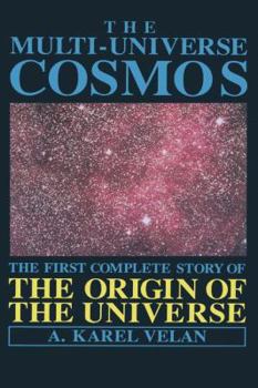 Paperback The Multi-Universe Cosmos: The First Complete Story of the Origin of the Universe Book