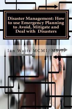 Paperback Disaster Management: How to use Emergency Planning to Avoid, Mitigate and Deal w: How to use Emergency Planning to Avoid, Mitigate and Deal Book