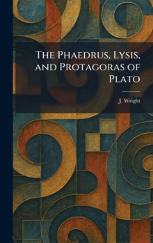 Hardcover The Phaedrus, Lysis, and Protagoras of Plato Book