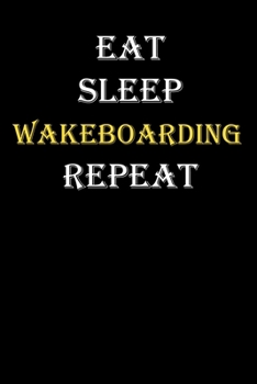 Eat,  Sleep,  Wakeboarding , Repeat Journal: White Lined Notebook / Journal/ Dairy/ planner funny gift for every hobby meme lover, 120 Pages, 6x9, Soft Cover, Matte Finish