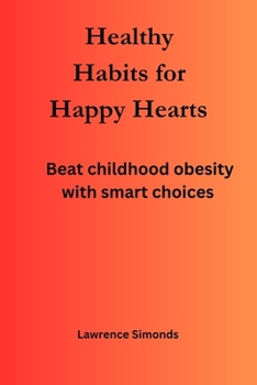Paperback Healthy Habits for Happy Hearts: Beat childhood obesity with smart choices Book