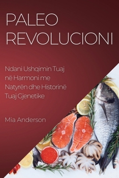 Paperback Paleo Revolucioni: Ndani Ushqimin Tuaj në Harmoni me Natyrën dhe Historinë Tuaj Gjenetike [Albanian] Book