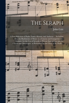 Paperback The Seraph: a New Selection of Psalm Tunes, Hymns, and Anthems ... Including Also, the Rudiments of Music in a Concise and Compreh Book