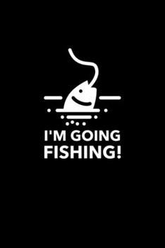 I'm Going Fishing!: Blank Lined Journal | Office Notebook | Writing Creativity | Meeting Notes | Documentation