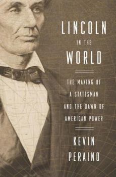 Hardcover Lincoln in the World: The Making of a Statesman and the Dawn of American Power Book