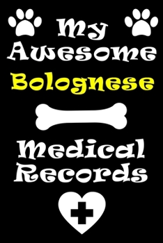 My Bolognese Medical Records Notebook / Journal 6x9 with 120 Pages Keepsake Dog log: for Bolognese lover Vaccinations, Vet Visits, Pertinent Info and ... keepsake Medical Logbook journal notebook