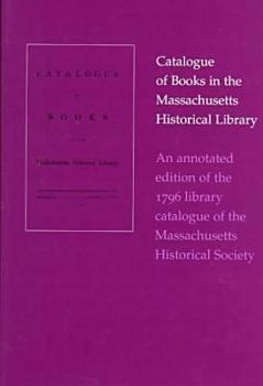 Hardcover An Annotated Edition of the 1796 Library Catalogue of the Massachusetts Historical Society Book