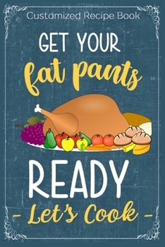 Paperback Get Your Fat Pants Ready Let's Cook: Cooking Recipe Notebook Gift for Men, Women or Kids Book