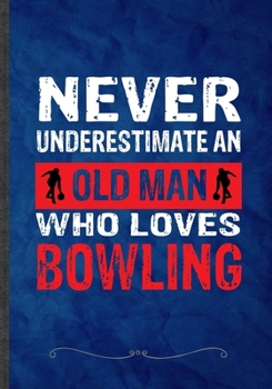 Paperback Never Underestimate an Old Man Who Loves Bowling: Bowling Player Funny Lined Notebook Journal For Bowling Coach, Unique Special Inspirational Saying B Book