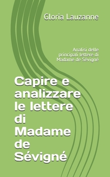Capire e analizzare le lettere di Madame de S�vign�: Analisi delle principali lettere di Madame de S�vign�