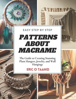 Paperback Easy Step by Step Patterns about MACRAME: The Guide to Creating Stunning Plant Hangers, Jewelry, and Wall Hangings Book