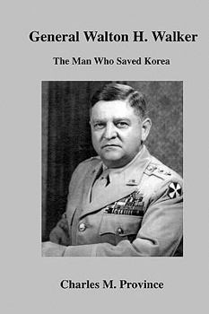 General Walton H. Walker: Forgotten Hero - The Man Who Saved Korea