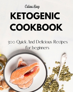 Ketogenic Cookbook: 300 Quick And Delicious Recipes for beginners