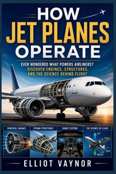 Paperback How Jet Planes Operate: Ever Wondered What Powers Airliners? Discover Engines, Structures, and the Science Behind Flight (Elliot Vey-chanics) Book