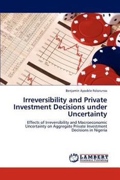 Irreversibility and Private Investment Decisions under Uncertainty: Effects of Irreversibility and Macroeconomic Uncertainty on Aggregate Private Investment Decisions in Nigeria