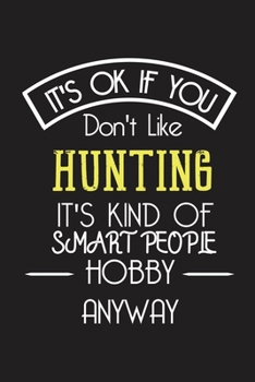 It's OK If You Don't Like HUNTING It's Kind Of Smart People Hobby Anyway: Funny Notebook |Gift for Engineer Women Men | Blank Lined Gag Journal | 6x9 Inches | 110 Pages
