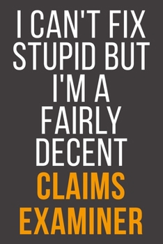 I Can't Fix Stupid But I'm A Fairly Decent Claims Examiner: Funny Blank Lined Notebook For Coworker, Boss & Friend