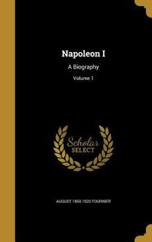 Napoleon I : Eine Biographie. Band 1, Von Napoleons Geburt bis zur Begründung seiner Alleinherrschaft über Frankreich - Book #1 of the Napoleon I