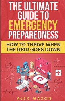 Paperback The Ultimate Guide to Emergency Preparedness: How to Thrive When the Grid Goes Down Book