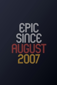 Epic Since August 2007: Blank Lined Journal, Happy Birthday Notebook, Diary Perfect Gift For Your Loved Ones