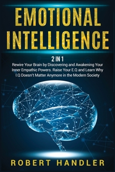 Paperback Emotional Intelligence: Rewire Your Brain by Discovering and Awakening Your Inner Empathic Powers. Raise Your E.Q and Learn Why I.Q Doesn't Ma Book