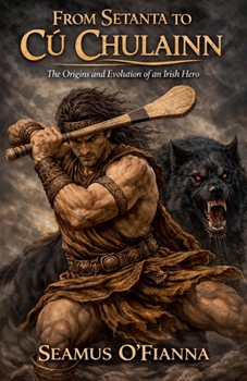 Paperback From Setanta to Cú Chulainn: The Origins and Evolution of an Irish Hero Book