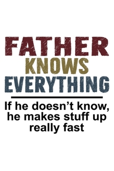 Paperback Father Knows Everything If he doesn't know he makes stuff up really fast: Funny Father's Gift Notebook - 6x9 Inch - 120 Pages - Blank lined Notebook J Book