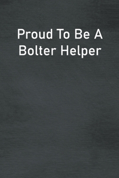 Paperback Proud To Be A Bolter Helper: Lined Notebook For Men, Women And Co Workers Book