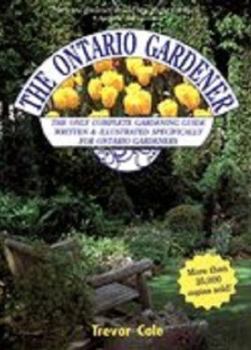 Hardcover The Ontario Gardener: The Only Complete Gardening Guide Written and Illustrated Specifically for Ontario Gardeners Book