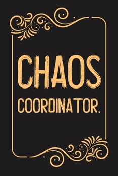 Chaos Coordinator.: Lined notebook For Man, Women, Coworker Team Member, Teammate, CEO, Director, Boss, Manager, Leader, Employee, Coworker, Colleague and Friends
