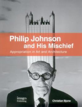 Paperback Philip Johnson and His Mischief: Appropriation in Art and Architecture Book