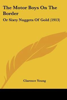 Paperback The Motor Boys On The Border: Or Sixty Nuggets Of Gold (1913) Book