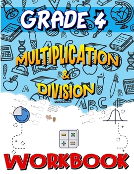 Grade 4 Multiplication & Division Workbook: Multiplication & Division Worksheets for 4th Grade, Easy and Fun Math Activities, Build the Best Possible Foundation for Your Child