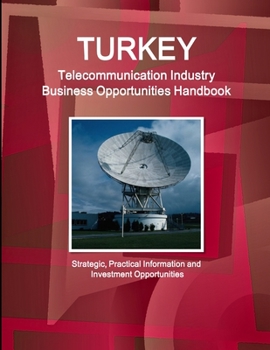 Paperback Turkey Telecommunication Industry Business Opportunities Handbook - Strategic, Practical Information and Investment Opportunities Book