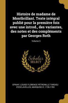 Histoire de Madame de Montbrillant. Texte Intégral Publié Pour La Première Fois Avec Une Introd., Des Variantes, Des Notes Et Des Compl�ments Par Georges Roth; Volume 3 - Book #3 of the Les Contre-Confessions - Histoire de Madame de Montbrillant