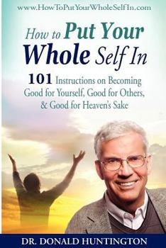 Paperback How To Put Your Whole Self In: 101 Instructions on Becoming Good for Yourself, Good for Others, & Good for Heaven's Sake Book