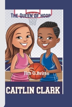 Caitlin Clark The Queen of hoop: Inspiring Young Children To Never Give Up And Follow Their Dreams