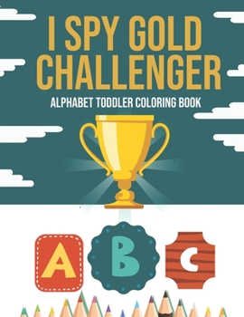 Paperback I Spy Gold Challenger: my alphabet abc preschool workbooks for kindergartners - A Great Gift for Any Kid Book