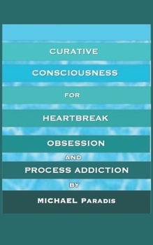Paperback Curative Consciousness: for Heartbreak, Obsession, and Process Addiction Book