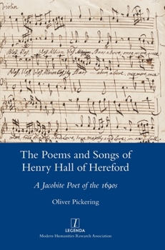 The Poems and Songs of Henry Hall of Hereford: A Jacobite Poet of the 1690s