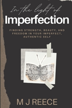 In the Light of Imperfection: Finding Strength, Beauty, and Freedom in Your Imperfect, Authentic Self