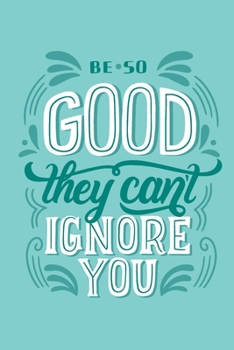 Paperback Be So Good They Can't Ignore You, Beautiful Ruled Notebook, Positive Thinking, To Do List Notebook: 6x9 In 108 Pages Ruled Success Planner, Workbook, Book